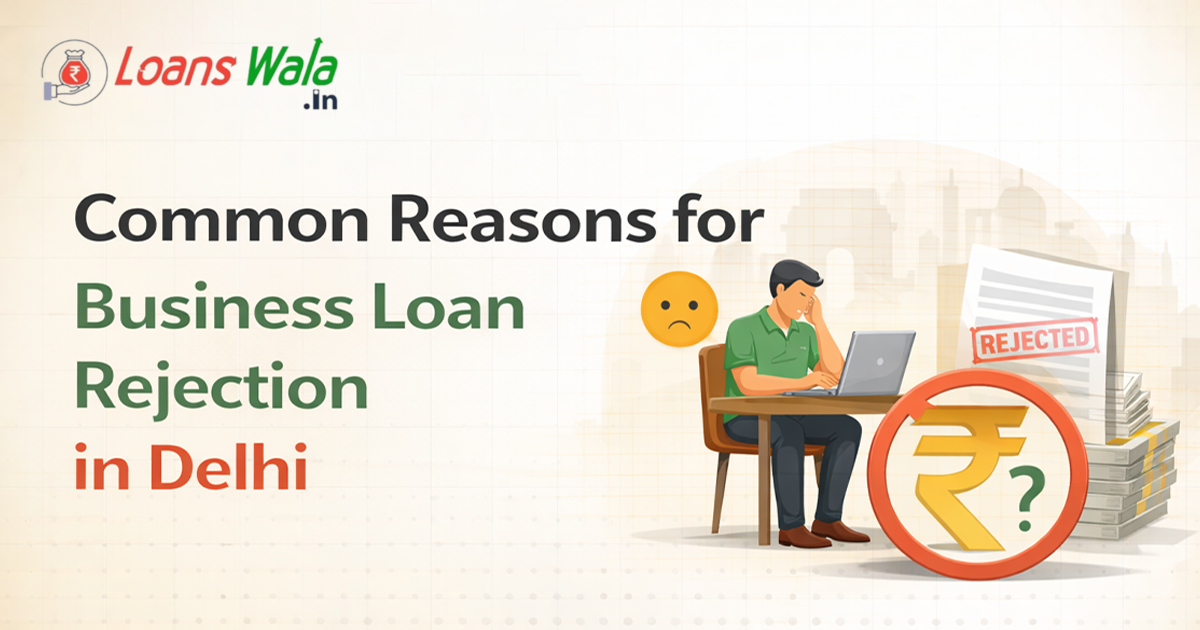Common Reasons for Business Loan Rejection in Delhi
